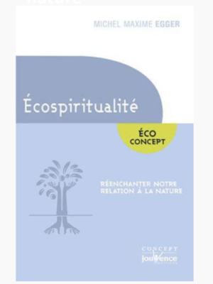 Michel Maxime Egger : L'écospiritualité Réenchanter notre relation à la nature